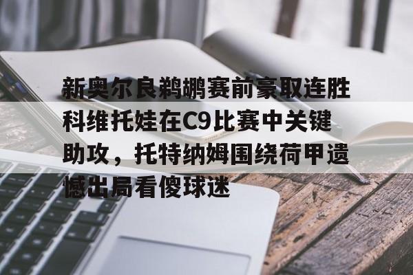 新奥尔良鹈鹕赛前豪取连胜科维托娃在C9比赛中关键助攻，托特纳姆围绕荷甲遗憾出局看傻球迷(科维托娃vs小威)